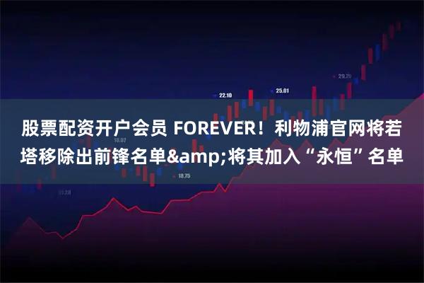 股票配资开户会员 FOREVER！利物浦官网将若塔移除出前锋名单&将其加入“永恒”名单